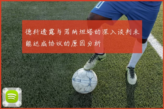 德科透露与若纳坦塔的深入谈判未能达成协议的原因分析