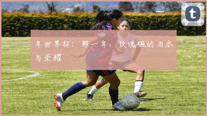 年世界杯:那一年,玫瑰碗的泪水与荣耀