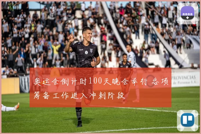 奥运会倒计时100天晚会举行 各项筹备工作进入冲刺阶段
