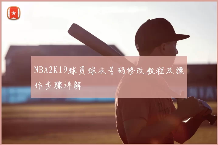 NBA2K19球员球衣号码修改教程及操作步骤详解