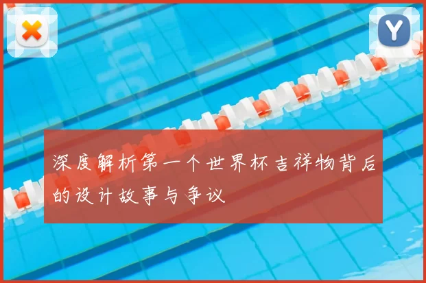 深度解析第一个世界杯吉祥物背后的设计故事与争议