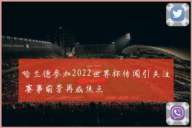 哈兰德参加2022世界杯传闻引关注 赛事前景再成焦点