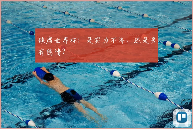 缺席世界杯:是实力不济,还是另有隐情?